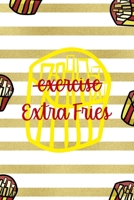 Exercise Extra Fries: All Purpose 6x9 Blank Lined Notebook Journal Way Better Than A Card Trendy Unique Gift White And Gold Fries Potato 1706510047 Book Cover