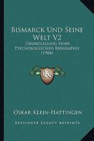 Bismarck Und Seine Welt V2: Grundlegung Einer Psychologischen Biographie (1904) 1160047626 Book Cover