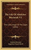 The Life Of Abulcher Bisciarah V2: The Little Angel Of The Copts 1120037433 Book Cover