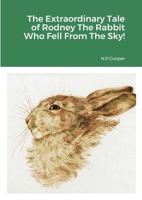 The Extraordinary Tale of Rodney The Rabbit Who Fell From The Sky 1312756942 Book Cover