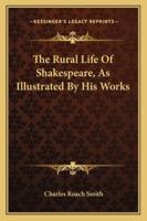 The Rural Life Of Shakespeare, As Illustrated By His Works 143253338X Book Cover