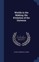Worlds in the Making; The Evolution of the Universe. Translated by Dr. H. Brons - Primary Source Edition 1015701736 Book Cover