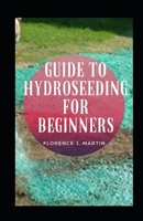 Guide To Hydroseeding For Beginners B09CKKMLFG Book Cover