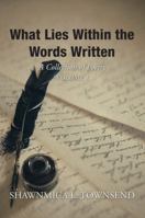 What Lies Within the Words Written: A Collection of Poetry 1532061919 Book Cover