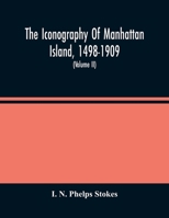The Iconography Of Manhattan Island, 1498-1909: Compiled From Original Sources And Illustrated By Photo-Intaglio Reproductions Of Important Maps, Plan 9354485731 Book Cover