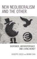New Neoliberalism and the Other: Biopower, Anthropophagy, and Living Money 1498526667 Book Cover