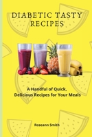 Diabetic Tasty Recipes: A Handful of Quick, Delicious Recipes for Your Meals 1801908877 Book Cover
