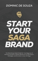 Start Your Saga Brand: The Relentlessly Helpful Guide for Total Beginners & Visionary Founders to Build a Brand with No Permission, No Budget, and No Limits—in Just 100 Days. B0FCMKJXV7 Book Cover