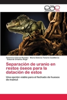 Separación de uranio en restos óseos para la datación de estos: Una opción viable para el fechado de huesos de mamut 3659062715 Book Cover
