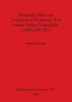 Modeling Time and Transition in Prehistory: The Jordan Valley Chalcolithic (5500-3500 BC) (Bar International Series) 1841714054 Book Cover