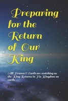 Preparing for the Return of Our King: All Heaven & Earth are watching as the King Returns to His Kingdom on earth. B08TZBTNZ3 Book Cover