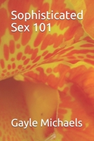 Sophisticated Sex 101: What People Don't Know that is Ruining their Sex Lives (Sophisticated Sex Series) 1090263546 Book Cover