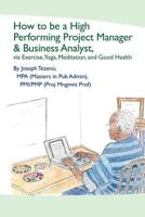 How to Be a High Performing Project Manager & Business Analyst 1463632541 Book Cover