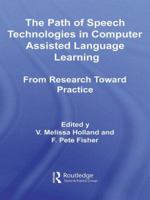 The Path of Speech Technologies in Computer Assisted Language Learning: From Research Toward Practice 0415543002 Book Cover