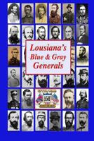 Louisiana's Blue & Gray Generals: Civil War Generals of the Bayou State: 150th Civil War Anniversary 1490504184 Book Cover