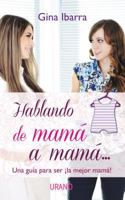 Hablando de Mama A Mama...: Una Guia Para Ser la Mejor Mama! 6077835927 Book Cover