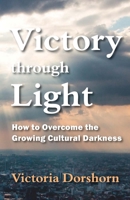 Victory through Light: How to Overcome the Growing Cultural Darkness 1734539305 Book Cover