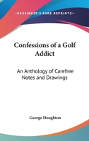 Confessions Of A Golf Addict: An Anthology Of Carefree Notes And Drawings 0548441529 Book Cover