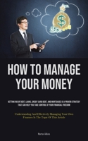 How To Manage Your Money: Getting Rid Of Debt, Loans, Credit Card Debt, And Mortgages Is A Proven Strategy That Can Help You Take Control Of Your ... Own Finances Is The Topic Of This Article) 1835735169 Book Cover