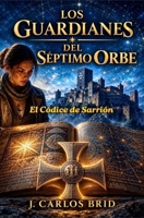 LOS GUARDIANES DEL SÉPTIMO ORBE: EL CÓDICE DE SARRIÓN (Spanish Edition) B0GJM362HX Book Cover