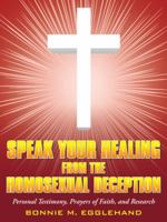 Speak Your Healing from the Homosexual Deception: Personal Testimony, Prayers of Faith, and Research 144977444X Book Cover