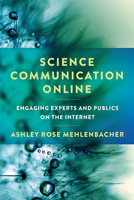 Science Communication Online: Engaging Experts and Publics on the Internet 0814255302 Book Cover