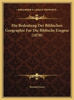 Die Bedeutung Der Biblischen Geographie Fur Die Biblische Exegese (1870) 1162496797 Book Cover