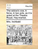 The Widow's Vow. A farce, in two acts. [By Mrs. Inchbald.] 1241013373 Book Cover