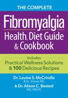 The Complete Fibromyalgia Health, Diet Guide and Cookbook: Includes Practical Wellness Solutions and 100 Delicious Recipes 0778804534 Book Cover