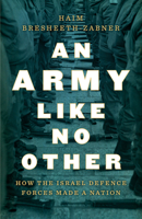 An Army Like No Other: How the Israeli Defense Force Made a Nation 1788737849 Book Cover
