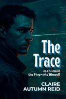 The Trace: He Followed the Ping-Into Himself (Firewall Breached: Techno-Thrillers with a Twist) B0FB6WXHJT Book Cover