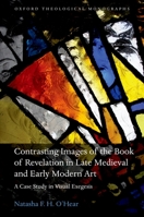 Contrasting Images of the Book of Revelation in Late Medieval and Early Modern Art: A Case Study in Visual Exegesis 0199590109 Book Cover