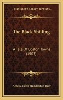 The Black Shilling: A Tale Of Boston Towns 1167007824 Book Cover
