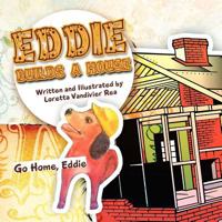 Eddie Builds a House: Go Home, Eddie 1466941014 Book Cover