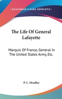 The Life of the General Lafayette, Marquis of Freane, General in the United States Army, Etc. 0548297622 Book Cover