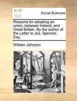 Reasons for Adopting an Union, Between Ireland, and Great Britain 1014720788 Book Cover