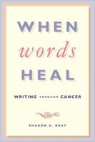 When Words Heal: Writing Through Cancer 1583941584 Book Cover