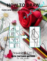 HOW TO DRAW Cute and Magical Pictures Like The Pros In Just Minutes: Drawing is EASY with the Grid Method for older doodles 1964779006 Book Cover