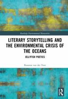 Literary Storytelling and the Environmental Crisis of the Oceans: Jellyfish Poetics (Routledge Environmental Humanities) 104113066X Book Cover