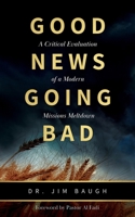 Good News Going Bad: A Critical Evaluation of a Modern Missions Meltdown 1683141210 Book Cover