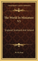 The World In Miniature V1: England, Scotland And Ireland 1163099546 Book Cover