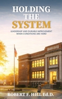 Holding the System: Leadership and Durable Improvement When Conditions Are Hard B0GX2SMBNF Book Cover