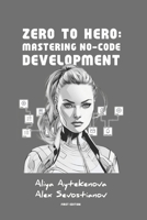 Zero to Hero: Mastering No-Code Development B0FR561PYQ Book Cover