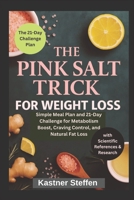 THE PINK SALT TRICK FOR WEIGHT LOSS: Simple Meal Plan and 21-Day Challenge for Metabolism Boost, Craving Control, and Natural Fat Loss B0FQ53KH2C Book Cover