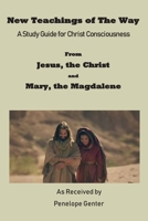 New Teachings of The Way - A Study Guide for Christ Consciousness: From Jesus, The Christ and Mary, The Magdalene 1082077356 Book Cover