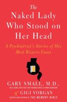 The Naked Lady Who Stood on Her Head: A Psychiatrist's Stories of His Most Bizarre Cases 0061803782 Book Cover