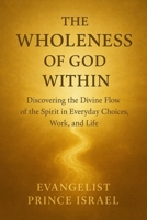 THE WHOLENESS OF GOD WITHIN: Discovering the Divine Flow of the Spirit in Everyday Choices, Work, and Life B0FTXRRNSY Book Cover