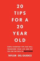 20 Tips For A 20 Year Old: Simple everyday tips that will transform your life and put you on the path to success 1999414500 Book Cover