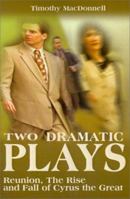 Two Dramatic Plays: Reunion, the Rise and Fall of Cyrus the Great 0595131174 Book Cover