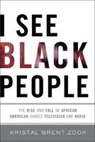 I See Black People: The Rise and Fall of African Amercian Owned Television and Radio Minority Owned Television and Radio 156025999X Book Cover